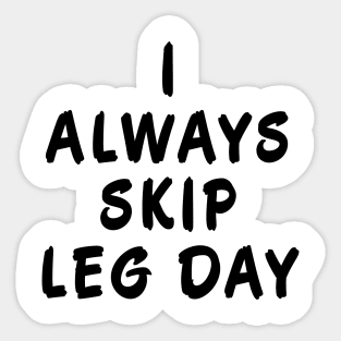 I Always Skip Leg Day Sticker